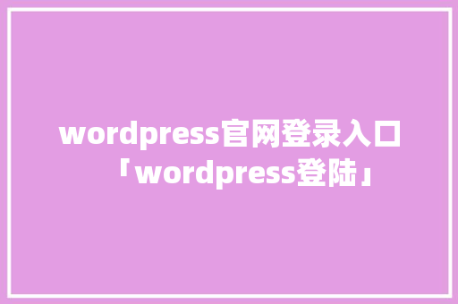 wordpress官网登录入口「wordpress登陆」 服务器/数据库