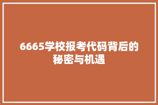6665学校报考代码背后的秘密与机遇 服务器/数据库