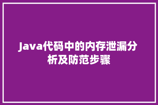 Java代码中的内存泄漏分析及防范步骤
