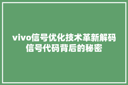 vivo信号优化技术革新解码信号代码背后的秘密