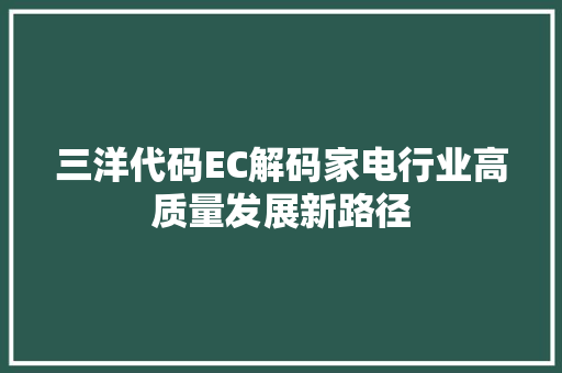 三洋代码EC解码家电行业高质量发展新路径