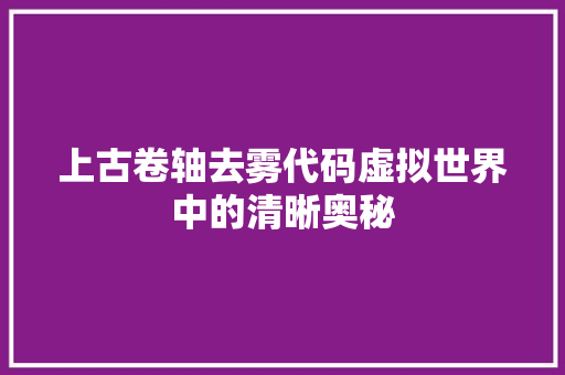 上古卷轴去雾代码虚拟世界中的清晰奥秘