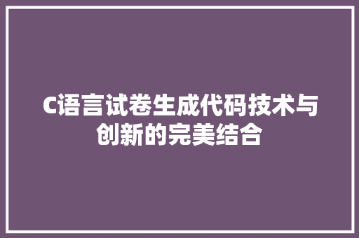 C语言试卷生成代码技术与创新的完美结合