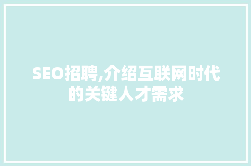 SEO招聘,介绍互联网时代的关键人才需求