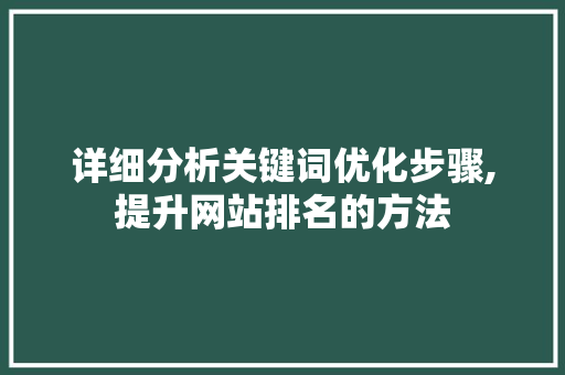 详细分析关键词优化步骤,提升网站排名的方法 服务器/数据库