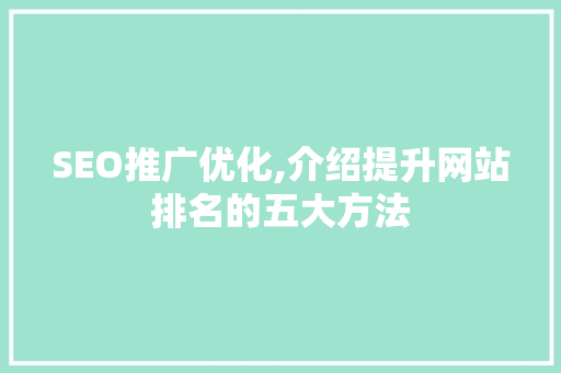 SEO推广优化,介绍提升网站排名的五大方法