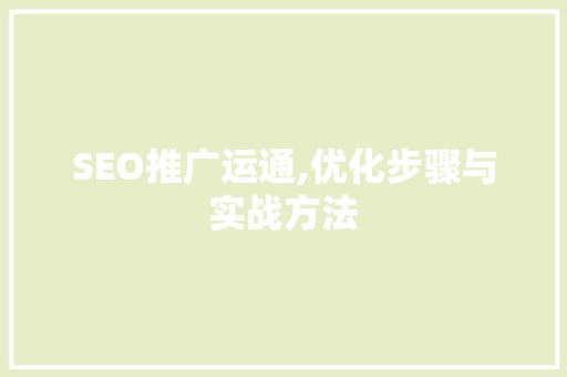 SEO推广运通,优化步骤与实战方法