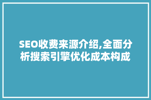 SEO收费来源介绍,全面分析搜索引擎优化成本构成 SEO收费来源介绍,全面分析搜索引擎优化成本构成 WordPress教程
