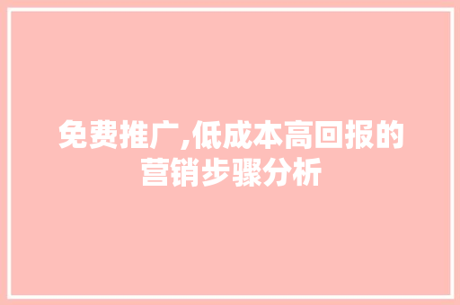 免费推广,低成本高回报的营销步骤分析