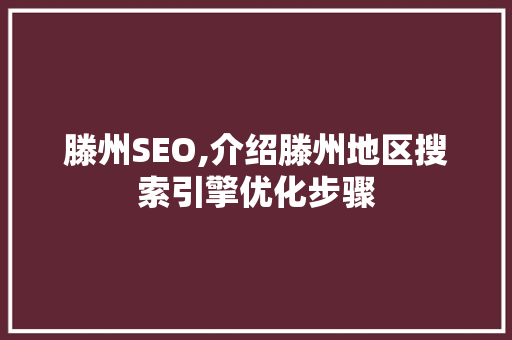 滕州SEO,介绍滕州地区搜索引擎优化步骤 建站教程