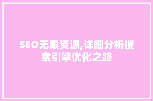 SEO无限资源,详细分析搜索引擎优化之路
