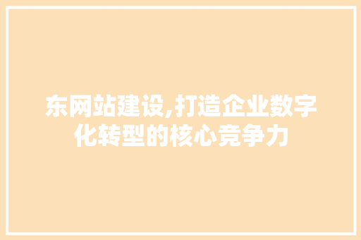 东网站建设,打造企业数字化转型的核心竞争力