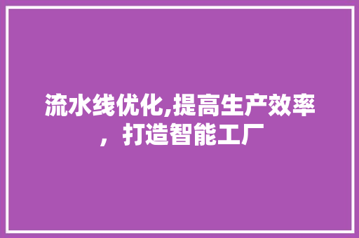 流水线优化,提高生产效率，打造智能工厂 友链在线