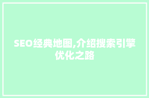 SEO经典地图,介绍搜索引擎优化之路