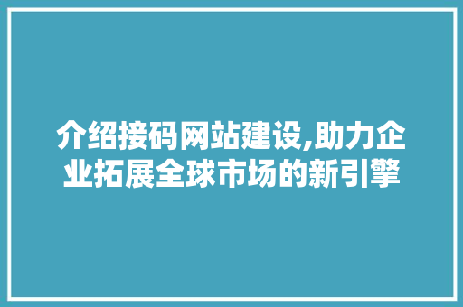 介绍接码网站建设,助力企业拓展全球市场的新引擎 WordPress教程