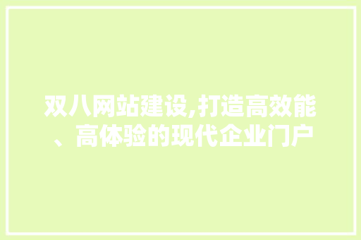 双八网站建设,打造高效能、高体验的现代企业门户