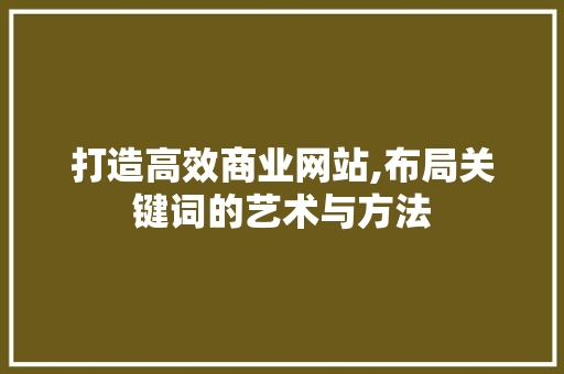 打造高效商业网站,布局关键词的艺术与方法 友链在线