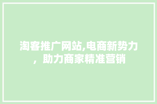 淘客推广网站,电商新势力，助力商家精准营销