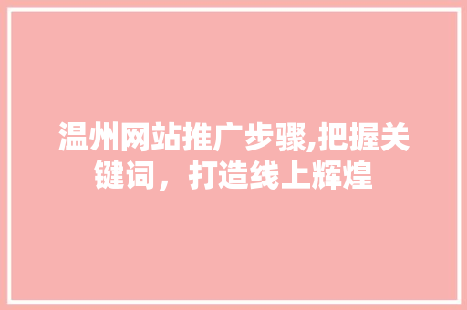 温州网站推广步骤,把握关键词，打造线上辉煌