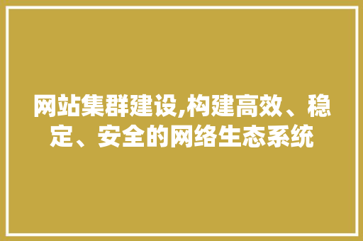 网站集群建设,构建高效、稳定、安全的网络生态系统 建站教程