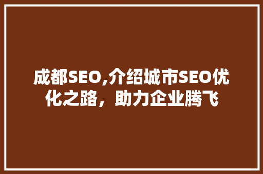 成都SEO,介绍城市SEO优化之路，助力企业腾飞