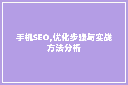 手机SEO,优化步骤与实战方法分析