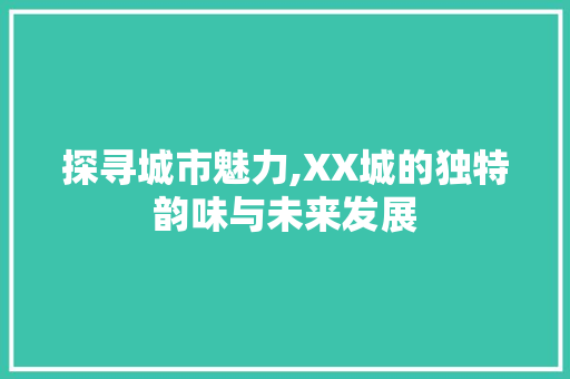 探寻城市魅力,XX城的独特韵味与未来发展