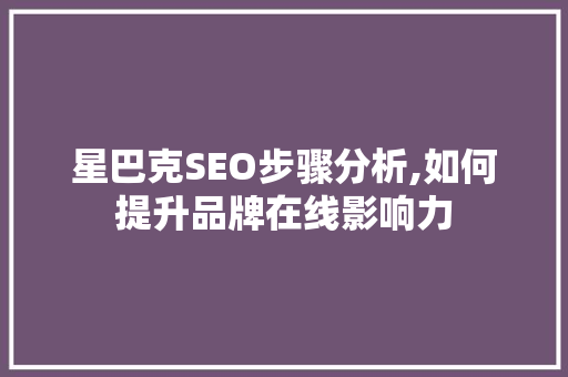 星巴克SEO步骤分析,如何提升品牌在线影响力 建站教程