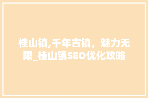 桂山镇,千年古镇，魅力无限_桂山镇SEO优化攻略