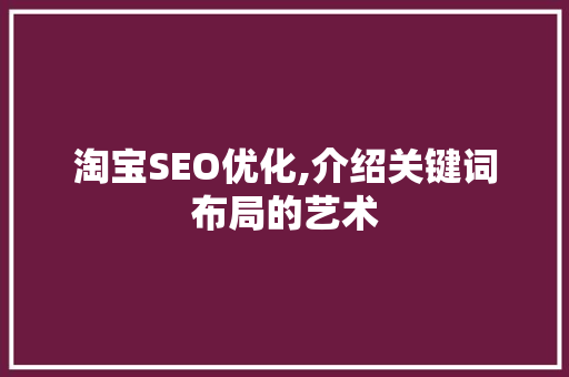 淘宝SEO优化,介绍关键词布局的艺术
