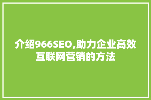 介绍966SEO,助力企业高效互联网营销的方法 友链在线