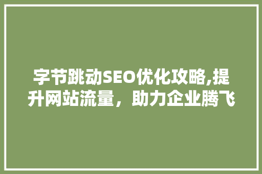 字节跳动SEO优化攻略,提升网站流量，助力企业腾飞 友链在线