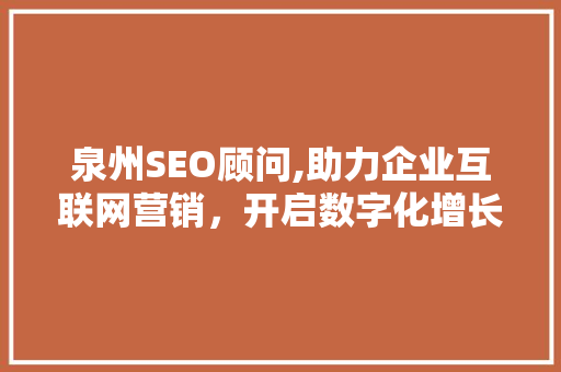 泉州SEO顾问,助力企业互联网营销，开启数字化增长新篇章