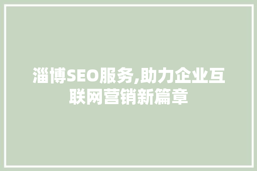 淄博SEO服务,助力企业互联网营销新篇章