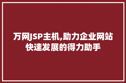 万网JSP主机,助力企业网站快速发展的得力助手 万网JSP主机,助力企业网站快速发展的得力助手 WordPress教程