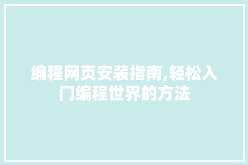 编程网页安装指南,轻松入门编程世界的方法 Web前端