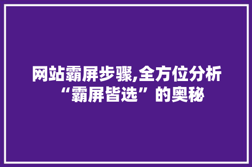 网站霸屏步骤,全方位分析“霸屏皆选”的奥秘 WordPress教程