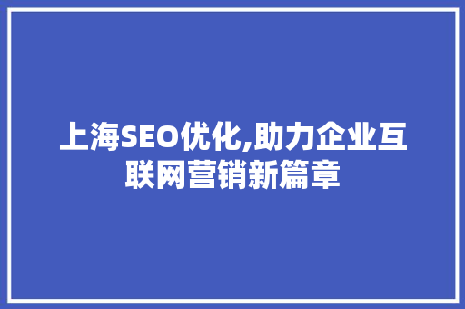 上海SEO优化,助力企业互联网营销新篇章