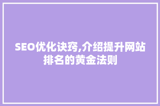 SEO优化诀窍,介绍提升网站排名的黄金法则