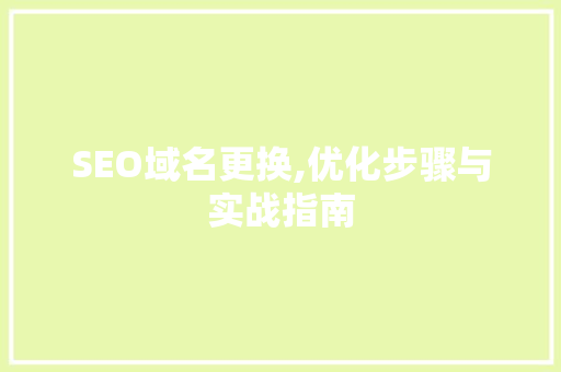 SEO域名更换,优化步骤与实战指南