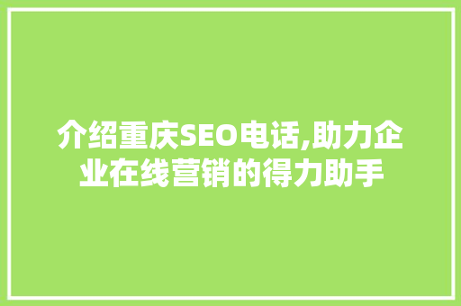介绍重庆SEO电话,助力企业在线营销的得力助手