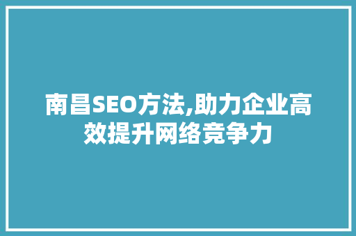南昌SEO方法,助力企业高效提升网络竞争力 WordPress教程