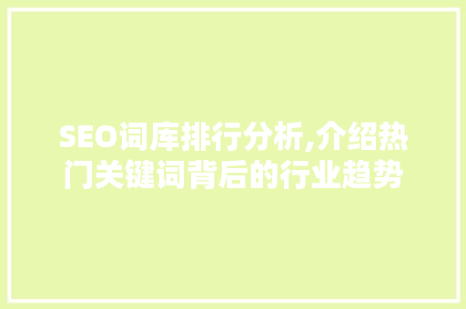 SEO词库排行分析,介绍热门关键词背后的行业趋势