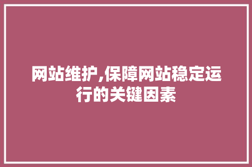 网站维护,保障网站稳定运行的关键因素