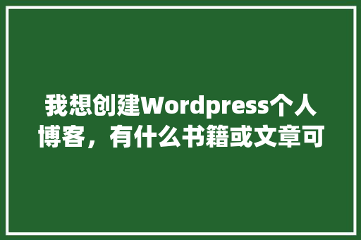 我想创建Wordpress个人博客，有什么书籍或文章可供参考「wordpress用什么框架开发」 我想创建Wordpress个人博客，有什么书籍或文章可供参考「wordpress用什么框架开发」 友链在线