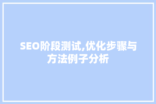 SEO阶段测试,优化步骤与方法例子分析