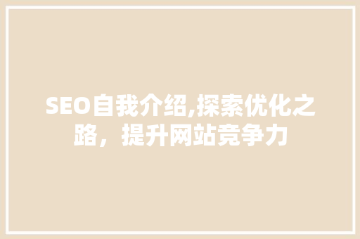 SEO自我介绍,探索优化之路，提升网站竞争力