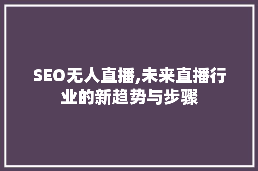 SEO无人直播,未来直播行业的新趋势与步骤