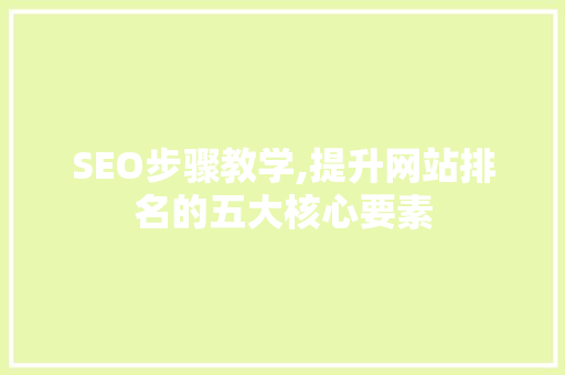 SEO步骤教学,提升网站排名的五大核心要素 Web前端