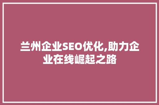 兰州企业SEO优化,助力企业在线崛起之路